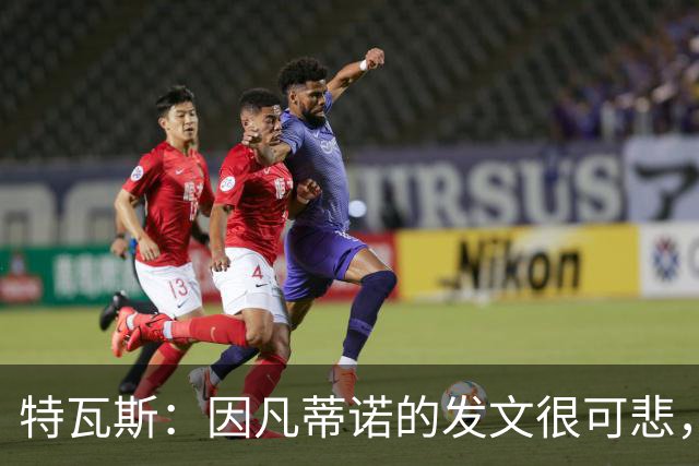 特瓦斯：因凡蒂诺的发文很可悲，为何语气如此具有防御性