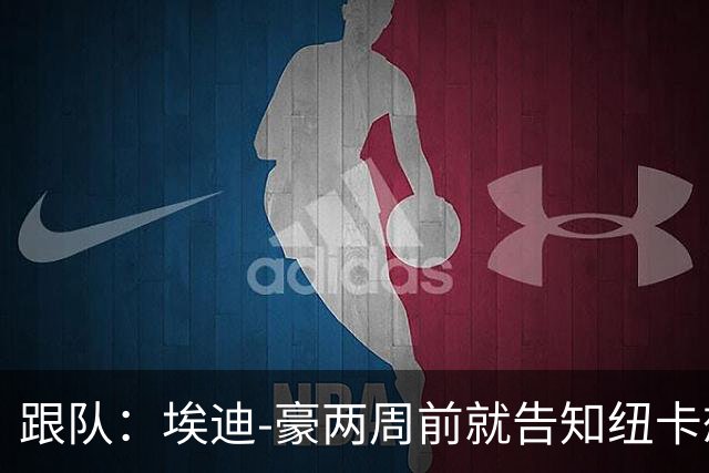 跟队：埃迪-豪两周前就告知纽卡想要离队；离开更多是因精力问题